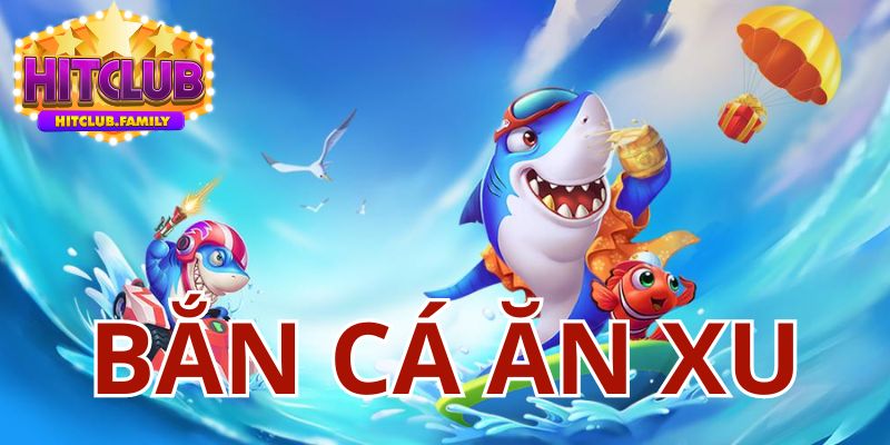 Khám phá game bắn cá ăn xu tại Hitclub