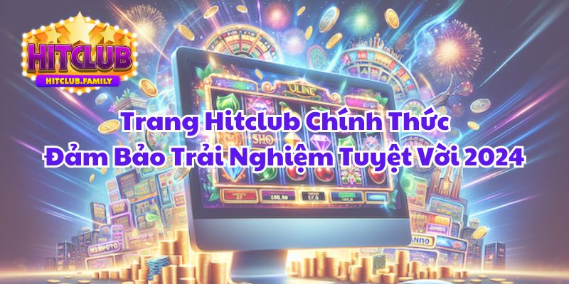 Tìm hiểu về cổng game đình đám Hitclub